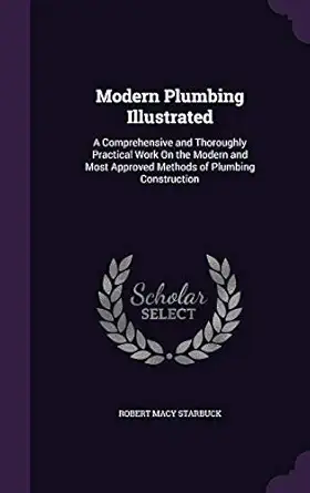 modern plumbing illustrated a comprehensive and thoroughly practical work on the modern and most approved