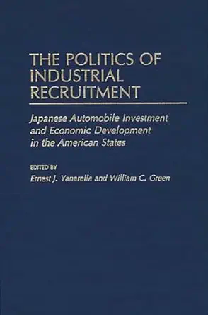 the politics of industrial recruitment japanese automobile investment and economic development in the