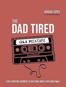 the dad tired qanda mixtape jesus centered answers to questions about faith and family 1st edition jerrad