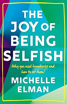 the joy of being selfish why you need boundaries and how to set them 1st edition michelle elman 180279025x,