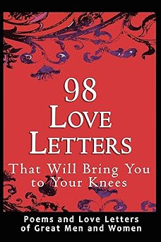 98 love letters that will bring you to your knees poems and love letters of great men and women 1st edition