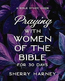 praying with women of the bible for 30 days a bible study guide 1st edition sherry harney 0310171598,