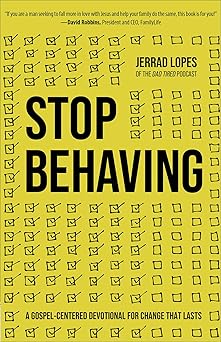 stop behaving a gospel centered devotional for change that lasts 1st edition jerrad lopes 0736983147,
