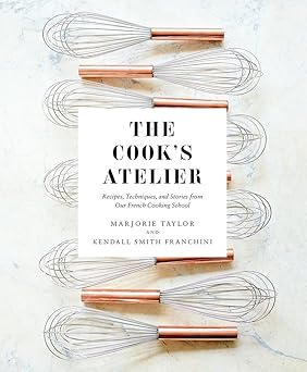 the cooks atelier recipes techniques and stories from our french cooking school 1st edition marjorie taylor