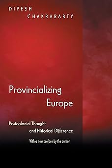 provincializing europe postcolonial thought and historical difference 1st edition dipesh chakrabarty