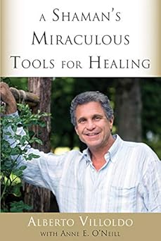 a shamans miraculous tools for healing 1st edition alberto villoldo 1571747370, 978-1571747372