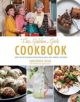 the golden girls cookbook more than 90 delectable recipes from blanche rose dorothy and sophia 1st edition