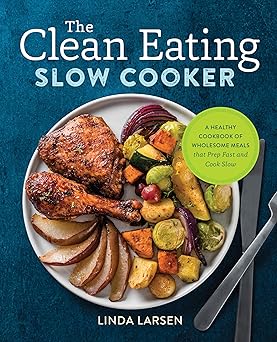 the clean eating slow cooker a healthy cookbook of wholesome meals that prep fast and cook slow 1st edition