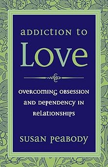 addiction to love overcoming obsession and dependency in relationships 1st edition susan peabody 1587612399,