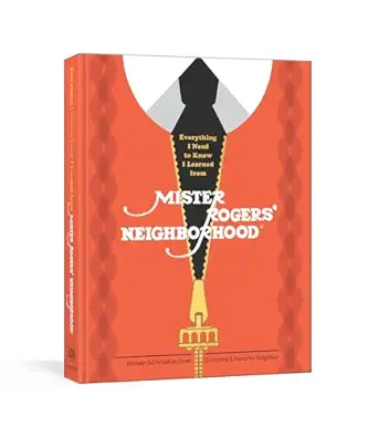 everything i need to know i learned from mister rogers neighborhood wonderful wisdom from everyones favorite