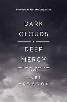 dark clouds deep mercy discovering the grace of lament 1st edition mark vroegop ,joni eareckson tada