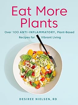 eat more plants over 100 anti inflammatory plant based recipes for vibrant living a cookbook 1st edition