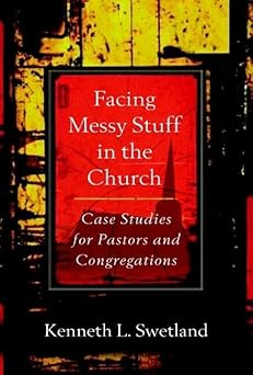 facing messy stuff in the church case studies for pastors and congregations 1st edition kenneth l swetland