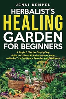 the herbalista s healing garden for beginners a simple step by step guide to cultivate 30 easiest to grow