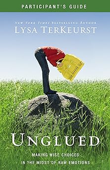 unglued bible study participants guide making wise choices in the midst of raw emotions 1st edition lysa