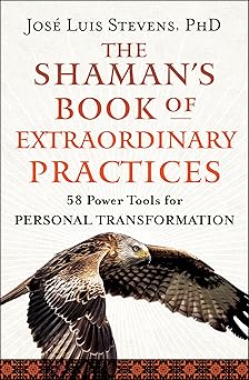 the shamans book of extraordinary practices 58 power tools for personal transformation 1st edition josa c