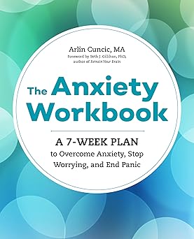 the anxiety workbook a 7 week plan to overcome anxiety stop worrying and end panic 1st edition arlin cuncic