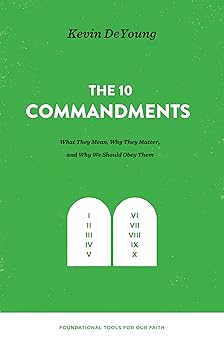 the ten commandments what they mean why they matter and why we should obey them 1st edition kevin deyoung