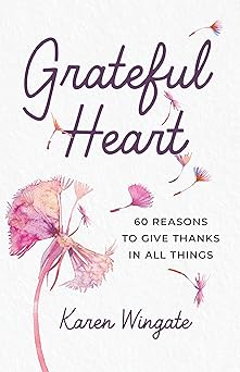 grateful heart 60 reasons to give thanks in all things 1st edition karen wingate 1640703691, 978-1640703698