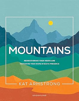 mountains rediscovering your vision and restoring your hope in gods presence 1st edition kat armstrong