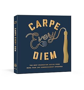 carpe every diem the best graduation advice from more than 100 commencement speeches a graduation book 1st