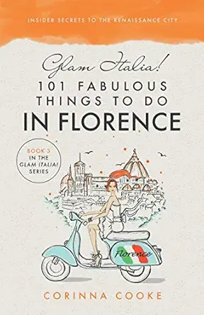 glam italia 101 fabulous things to do in florence insider secrets to the renaissance city 1st edition corinna