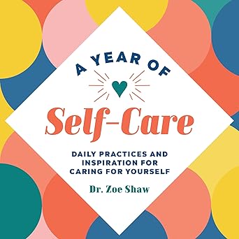a year of self care daily practices and inspiration for caring for yourself 1st edition dr zoe shaw