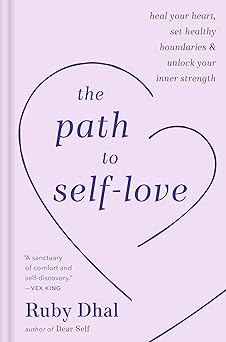 the path to self love heal your heart set healthy boundaries and unlock your inner strength 1st edition ruby