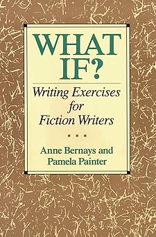 what if writing exercises for fiction writers 1st edition anne bernays ,pamela painter 0062720066,