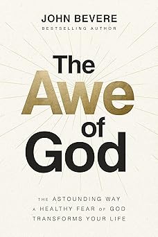 the awe of god the astounding way a healthy fear of god transforms your life 1st edition john bevere