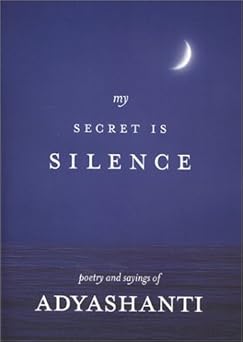 my secret is silence poetry and sayings of adyashanti 1st edition adyashanti 0971703612, 978-0971703612