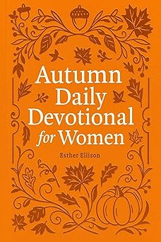 autumn daily devotional for women 40 devotions of gratitude and joy in the beautiful fall harvest season 1st