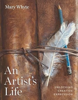 an artists life unlocking creative expression 1st edition mary whyte 1643365401, 978-1643365404