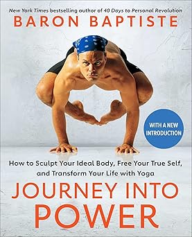 journey into power how to sculpt your ideal body free your true self and transform your life with yoga 1st