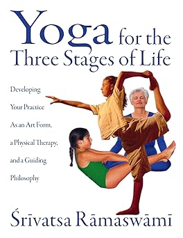 yoga for the three stages of life developing your practice as an art form a physical therapy and a guiding