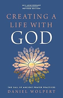 creating a life with god   the call of ancient prayer practices 1st edition daniel wolpert 0835820394,