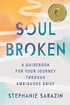 soulbroken a guidebook for your journey through ambiguous grief 1st edition stephanie sarazin 1538709759,