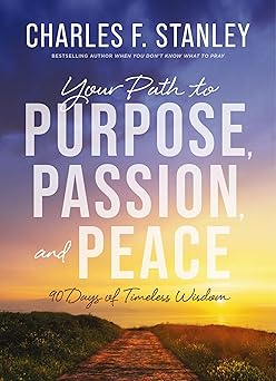 your path to purpose passion and peace 90 days of timeless wisdom 1st edition charles f stanley 0310179211,