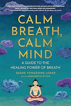 calm breath calm mind a guide to the healing power of breath 1st edition geshe yongdong losar ,bernadette