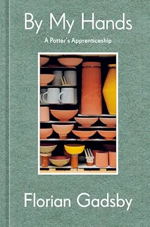 by my hands a potters apprenticeship 1st edition florian gadsby 1984863584, 978-1984863584