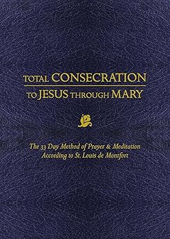 total consecration to jesus through mary the 33 day method of prayer and meditation according to st louis de