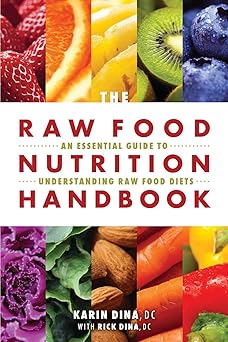 the raw food nutrition handbook an essential guide to understanding raw food diets 1st edition karin dina