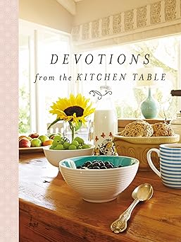 devotions from the kitchen table meditations to nourish your heart and soul 1st edition thomas nelson