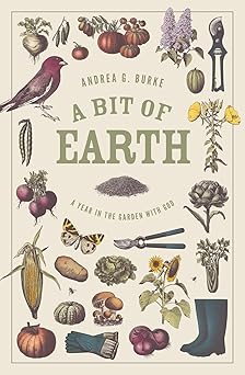 a bit of earth a year in the garden with god 1st edition andrea g burke 1683597427, 978-1683597421