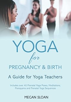 yoga for pregnancy and birth a guide for yoga teachers 1st edition megan sloan 1734219521, 978-1734219524