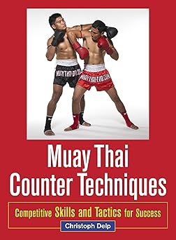 muay thai counter techniques competitive skills and tactics for success 1st edition christoph delp