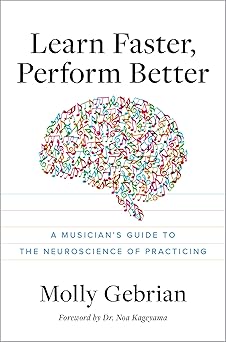 learn faster perform better a musicians guide to the neuroscience of practicing 1st edition gebrian