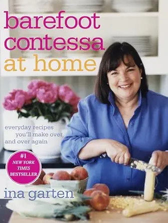 barefoot contessa at home everyday recipes youll make over and over again a cookbook 1st edition ina garten