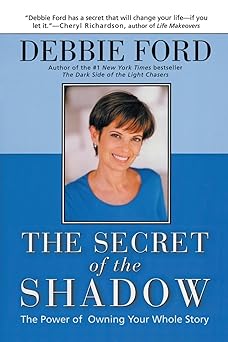the secret of the shadow the power of owning your whole story 1st edition debbie ford 006251783x,