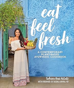 eat feel fresh a contemporary plant based ayurvedic cookbook 1st edition sahara rose ketabi ,deepak chopra md